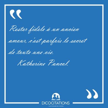 Rester fidle  un ancien amour, c'est parfois le secret de [...] - Katherine Pancol...