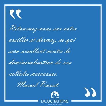 Retournez-vous sur votre oreiller et dormez, ce qui sera [...] - Marcel Proust...