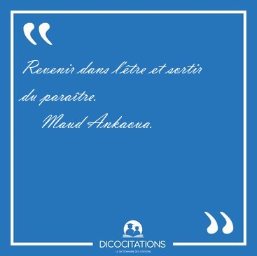 Revenir dans l'�tre et sortir du para�tre. [...] - Maud Ankaoua...