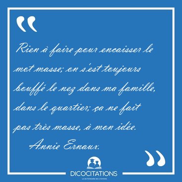 Rien � faire pour encaisser le mot masse; on s'est toujours [...] - Annie Ernaux...