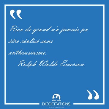 Rien de grand n'a jamais pu �tre r�alis� sans [...] - Ralph Waldo Emerson...