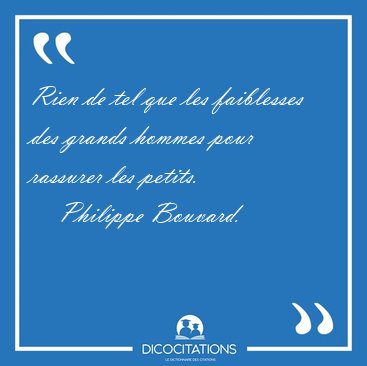 Rien de tel que les faiblesses des grands hommes pour rassurer [...] - Philippe Bouvard...