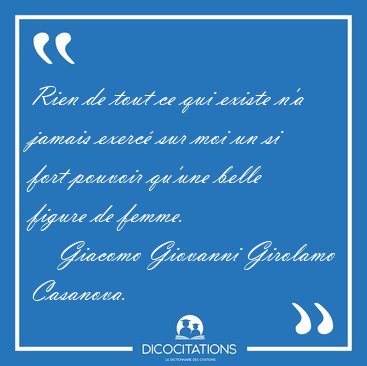 Rien de tout ce qui existe n'a jamais exerc� sur moi un si fort [...] - Giacomo Giovanni Girolamo Casanova...