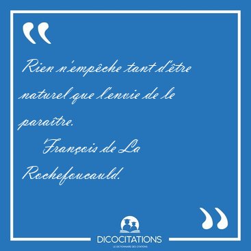 Rien n'empche tant d'tre naturel que l'envie de le [...] - Franois de La Rochefoucauld...