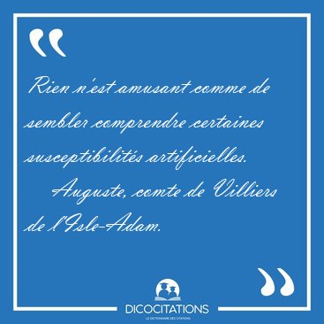 Rien n'est amusant comme de sembler comprendre certaines [...] - Auguste, comte de Villiers de l'Isle-Adam...