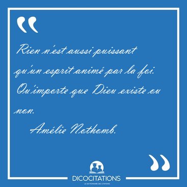 Rien n'est aussi puissant qu'un esprit anim� par la foi. [...] - Am�lie Nothomb...
