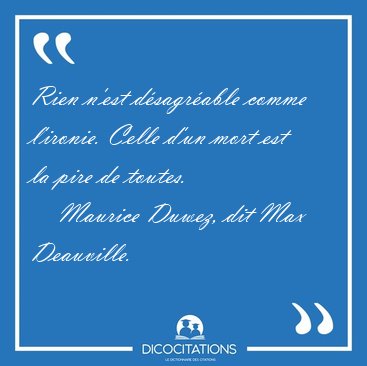 Rien n'est d�sagr�able comme l'ironie. Celle d'un mort est la [...] - Maurice Duwez, dit Max Deauville...