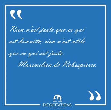Rien n'est juste que ce qui est honnte; rien n'est utile que ce [...] - Maximilien de Robespierre...