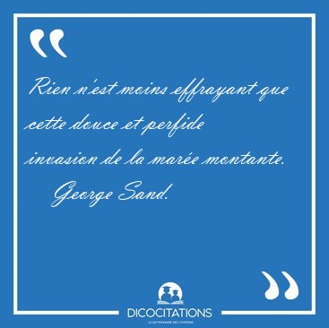 Rien n'est moins effrayant que cette douce et perfide invasion [...] - George Sand...