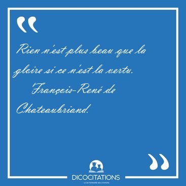 Rien n'est plus beau que la gloire si ce n'est la [...] - Fran�ois-Ren� de Chateaubriand...