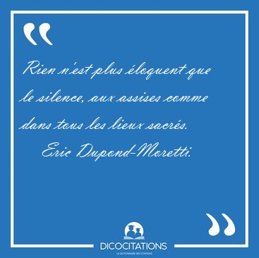 Rien n'est plus loquent que le silence, aux assises comme dans [...] - Eric Dupond-Moretti...