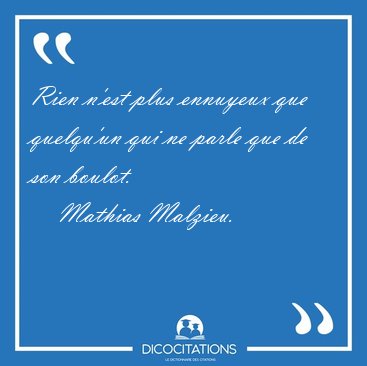 Rien n'est plus ennuyeux que quelqu'un qui ne parle que de son [...] - Mathias Malzieu...