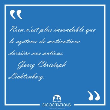 Rien n'est plus insondable que le systme de motivations [...] - Georg Christoph Lichtenberg...