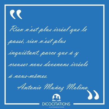 Rien n'est plus irr�el que le pass�, rien n'est plus inqui�tant, [...] - Antonio Mu�oz Molina...