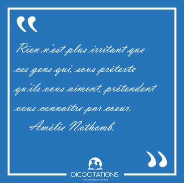 Rien n'est plus irritant que ces gens qui, sous prtexte qu'ils [...] - Amlie Nothomb...