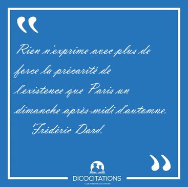 Rien n'exprime avec plus de force la pr�carit� de l'existence [...] - Fr�d�ric Dard...