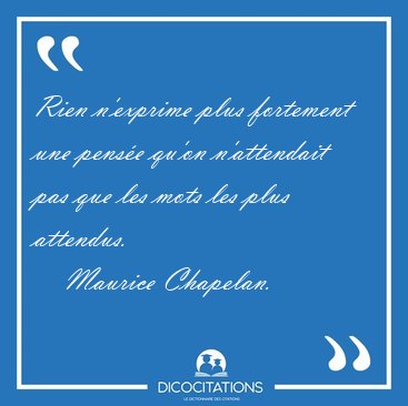 Rien n'exprime plus fortement une pens�e qu'on n'attendait pas [...] - Maurice Chapelan...