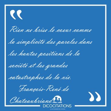 Rien ne brise le coeur comme la simplicit des paroles dans les [...] - Franois-Ren de Chateaubriand...