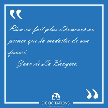 Rien ne fait plus d'honneur au prince que la modestie de son [...] - Jean de La Bruy�re...