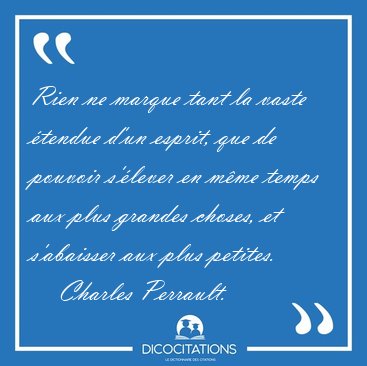 Rien ne marque tant la vaste �tendue d'un esprit, que de pouvoir [...] - Charles Perrault...