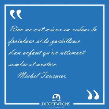 Rien ne met mieux en valeur la fra�cheur et la gentillesse d'un [...] - Michel Tournier...