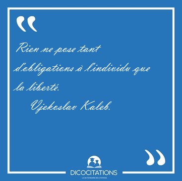 Rien ne pose tant d'obligations � l'individu que la [...] - Vjekoslav Kaleb...