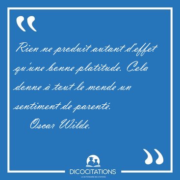 Rien ne produit autant d'effet qu'une bonne platitude. Cela [...] - Oscar Wilde...