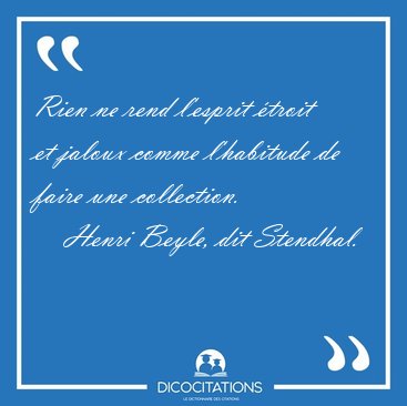 Rien ne rend l'esprit troit et jaloux comme l'habitude de faire [...] - Henri Beyle, dit Stendhal...