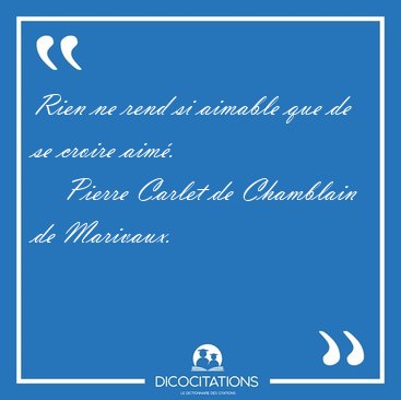 Rien ne rend si aimable que de se croire [...] - Pierre Carlet de Chamblain de Marivaux...