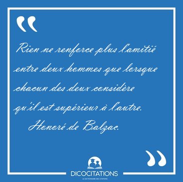 Rien ne renforce plus l'amiti entre deux hommes que lorsque [...] - Honor de Balzac...