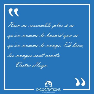 Rien ne ressemble plus  ce qu'on nomme le hasard que ce qu'on [...] - Victor Hugo...