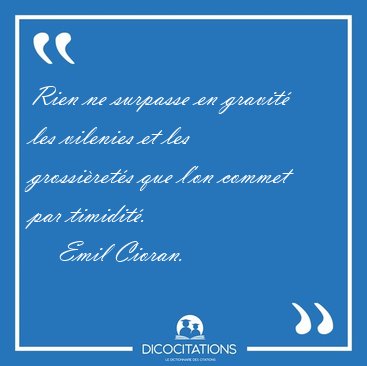 Rien ne surpasse en gravit les vilenies et les grossirets que [...] - Emil Cioran...