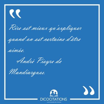 Rire est mieux qu'expliquer quand on est certaine d'�tre [...] - Andr� Pieyre de Mandiargues...