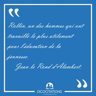 Rollin, un des hommes qui ont travaill le plus utilement pour [...] - Jean le Rond d'Alembert...