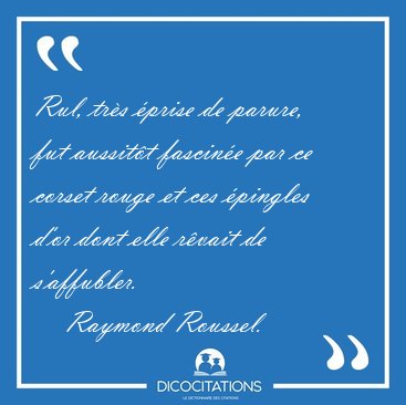 Rul, tr�s �prise de parure, fut aussit�t fascin�e par ce corset [...] - Raymond Roussel...