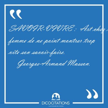 SAVOIR-VIVRE :  Art chez une femme de ne point montrer trop vite [...] - Georges-Armand Masson...