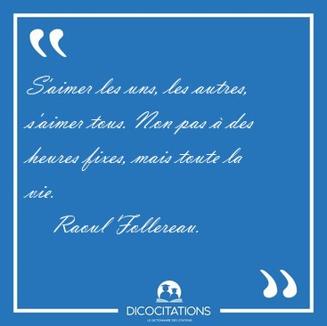 S'aimer les uns, les autres, s'aimer tous. Non pas  des heures [...] - Raoul Follereau...