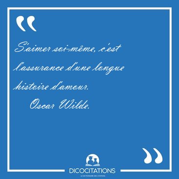 S'aimer soi-mme, c'est l'assurance d'une longue histoire [...] - Oscar Wilde...