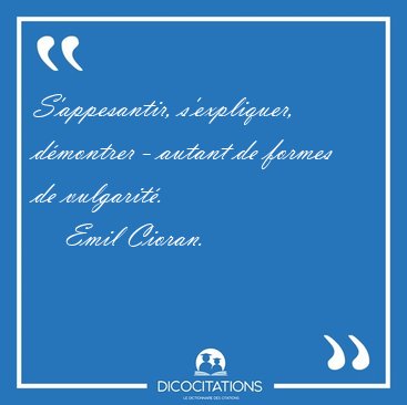 S'appesantir, s'expliquer, dmontrer - autant de formes de [...] - Emil Cioran...