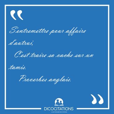S'entremettre pour affaire d'autrui,    C'est traire sa vache [...] - Proverbes anglais...