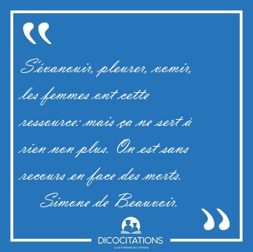 S'vanouir, pleurer, vomir, les femmes ont cette ressource: mais [...] - Simone de Beauvoir...