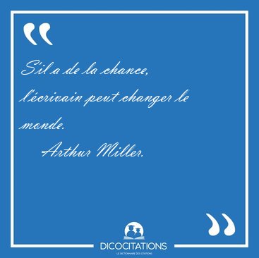 S'il a de la chance, l'�crivain peut changer le [...] - Arthur Miller...