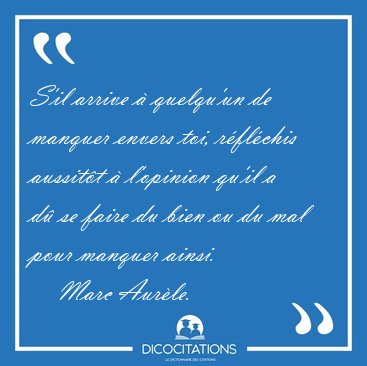S'il arrive � quelqu'un de manquer envers toi, r�fl�chis [...] - Marc Aur�le...
