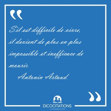 S'il est difficile de vivre, il devient de plus en plus [...] - Antonin Artaud...