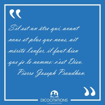 S'il est un �tre qui, avant nous et plus que nous, ait m�rit� [...] - Pierre Joseph Proudhon...