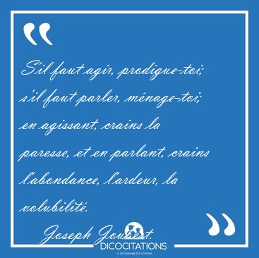 S'il faut agir, prodigue-toi; s'il faut parler, mnage-toi; en [...] - Joseph Joubert...
