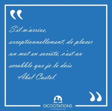 S'il m'arrive, exceptionnellement, de placer un mot en soci�t�, [...] - Abel Castel...