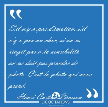 S'il n'y a pas d'�motion, s'il n'y a pas un choc, si on ne [...] - Henri Cartier-Bresson...