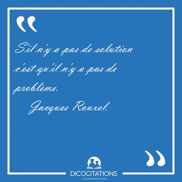 S'il n'y a pas de solution c'est qu'il n'y a pas de [...] - Jacques Rouxel...