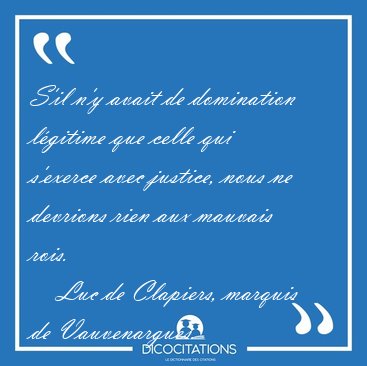 S'il n'y avait de domination l�gitime que celle qui s'exerce [...] - Luc de Clapiers, marquis de Vauvenargues...